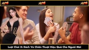 Luật Chơi Xì Dách Và Chiến Thuật Hiệu Quả Cho Người Mới