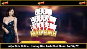 Mậu Binh Online – Hướng Dẫn Cách Chơi Chuẩn Tại Vip79