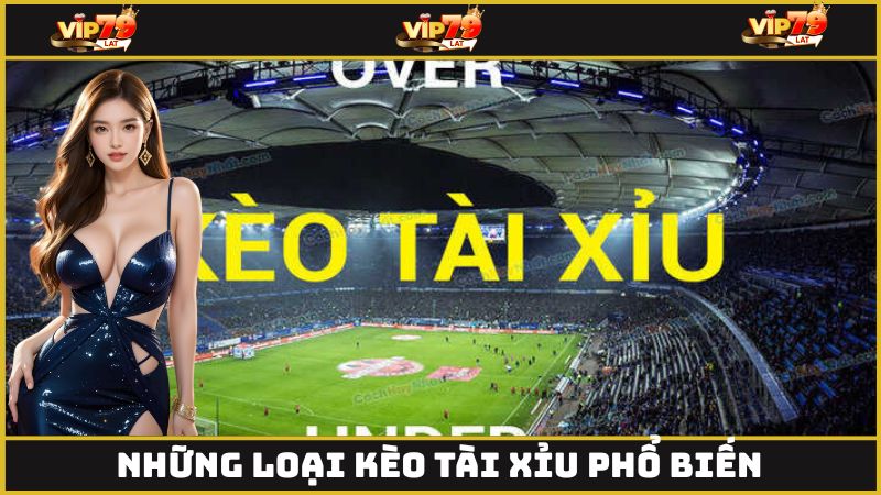 Những loại kèo tài xỉu phổ biến 
