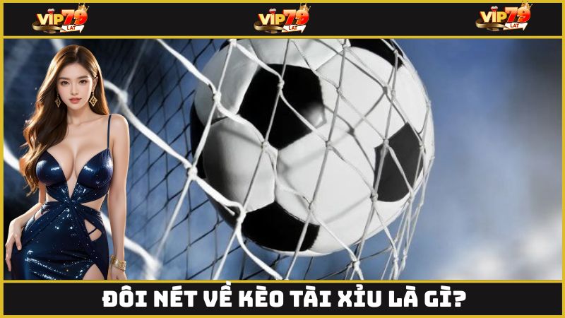 Đôi nét về kèo tài xỉu là gì?