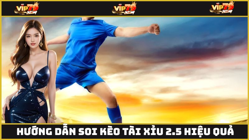 Hướng dẫn soi kèo tài xỉu 2.5 hiệu quả dành cho tân binh